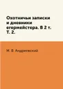 Охотничьи записки и дневники егермейстера. В 2 т. Т. 2. - М. В. Андреевский