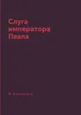 Слуга императора Павла - М. Волконский