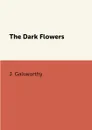 The Dark Flowers - J. Galsworthy