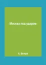 Москва под ударом - А. Белый
