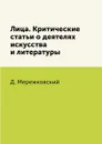 Лица. Критические статьи о деятелях искусства и литературы - Д. Мережковский
