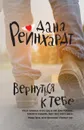 Вернуться к тебе - Дана Рейнхардт