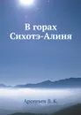 В горах Сихотэ-Алиня - Арсеньев В. К.