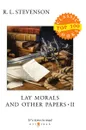 Lay Morals and Other Papers II - Stevenson R.L.