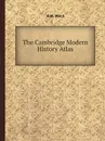 The Cambridge Modern History Atlas - A.W. Ward