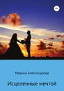 Исцеленные мечтой - Марина Александрова