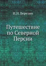 Путешествие по Северной Персии - И. Н. Березин