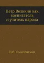 Петр Великий как воспитатель и учитель народа - И.В. Соколовский