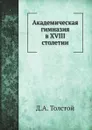 Академическая гимназия в XVIII столетии - Д. А. Толстой