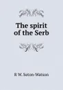 The spirit of the Serb - R W. Seton-Watson