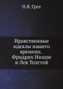 Нравственные идеалы нашего времени. Фридрих Ницше и Лев Толстой - Н.Я. Грот