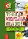 Лечение йодом, активированным углем и содой в лечении и очищении организма - Ю.Н. Николаева