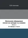 Весенняя обрядовая песня на западе и у славян. Часть 1. От обряда к песне - Е. В. Аничков