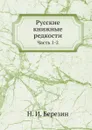 Русские книжные редкости. Опыт библиографического описания редких книг с указанием их ценности - Н.И. Березин