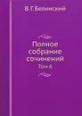 Полное собрание сочинений. Том 6 - В. Г. Белинский