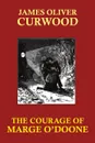 The Courage of Marge O'Doone - James Oliver Curwood