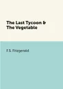 The Last Tycoon & The Vegetable - F.S. Fitzgerald