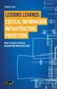 Lessons Learned. Critical Information Infrastructure Protection: How to protect critical information infrastructure - Toomas Viira