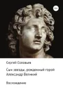 Сын звезды, рожденный горой. Александр Великий - С. М. Соловьёв