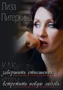 Как завершить отношения, чтобы встретить новую любовь - Лиза Питеркина