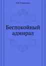 Беспокойный адмирал - К.М. Станюкович