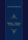 Правда хорошо, а счастье лучше - А. Островский