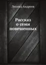 Рассказ о семи повешенных - Л. Андреев