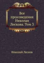 Все произведения Николая Лескова. Том 3 - Н. Лесков
