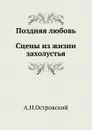 Поздняя любовь. Сцены из жизни захолустья - А. Островский