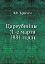 Цареубийцы (1-е марта 1881 года) - П.Н. Краснов