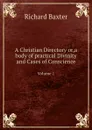 A Christian Directory or,a body of practical Divinity and Cases of Conscience. Volume 1 - R. Baxter