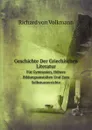 Geschichte Der Griechischen Literatur: Fur Gymnasien, Hohere Bildungsanstalten Und Zum Selbstunterrichte. том 1 - Richard von Volkmann