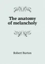 The anatomy of melancholy - Robert Burton