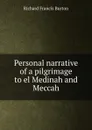 Personal narrative of a pilgrimage to el Medinah and Meccah - R.F. Burton