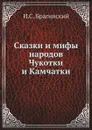 Сказки и мифы народов Чукотки и Камчатки - И.С. Брагинский