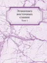 Этногенез восточных славян. Том 1 - М.И. Артамонов