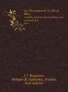 Les Chroniques de la ville de Metz. recueillies, mises en ordre et publiees, pour la premiere fois, Part 1 - J.F. Huguenin