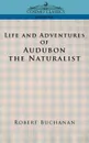 Life and Adventures of Audubon the Naturalist - Robert Buchanan, John James Audubon