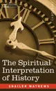 The Spiritual Interpretation of History - Shailer Mathews