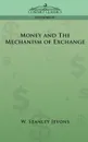 Money and the Mechanism of Exchange - W. Stanley Jevons, William Stanley Jevons