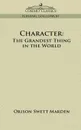 Character. The Grandest Thing in the World - Orison Swett Marden