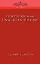 Episodes of an Unwritten History - Claude Fayette Bragdon