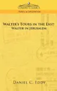 Walter's Tours in the East. Walter in Jerusalem - Daniel Clarke Eddy