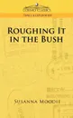 Roughing It in the Bush - Susanna Moodie