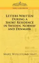 Letters Written During a Short Residence in Sweden, Norway, and Denmark - Mary Wollstonecraft
