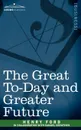 The Great To-Day and Greater Future - Henry Ford