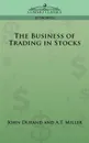 The Business of Trading in Stocks - J. Cuthbert Hadden, John Durand, A. T. Miller