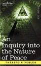 An Inquiry Into the Nature of Peace, and the Terms of Its Perpetuation - Thorstein Veblen