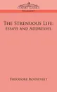 The Strenuous Life. Essays and Addresses - Theodore IV Roosevelt