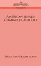 American Ideals. Character and Life - Hamilton Wright Mabie